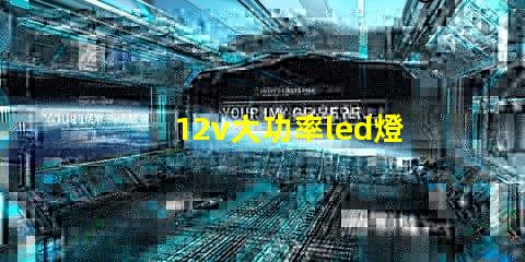 12v大功率led燈高效照明解決方案的必備選擇