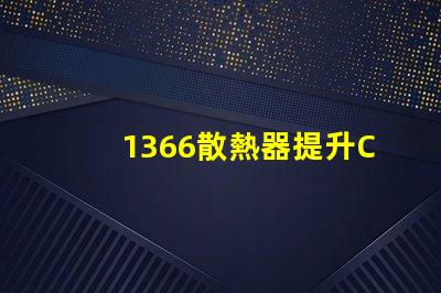 1366散熱器提升CPU性能的關(guān)鍵選擇