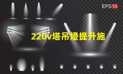 220v塔吊燈提升施工效率的照明解決方案,你準備好了嗎