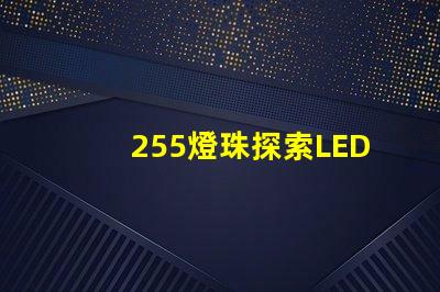 255燈珠探索LED燈珠的亮度與能效優(yōu)勢