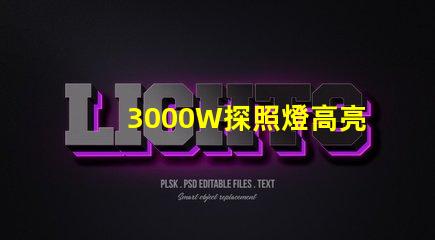 3000W探照燈高亮度照明解決方案的最佳選擇