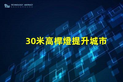 30米高桿燈提升城市安全與美觀的照明解決方案