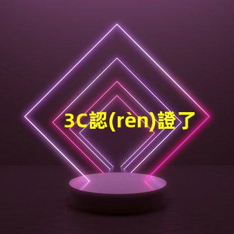 3C認(rèn)證了解3C認(rèn)證如何提升產(chǎn)品競爭力