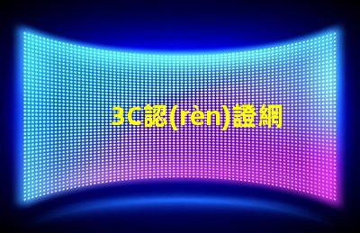 3C認(rèn)證網(wǎng)站了解3C認(rèn)證流程和審批條件