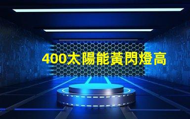 400太陽能黃閃燈高效能與節(jié)能的完美結(jié)合,是否是你的理想選擇