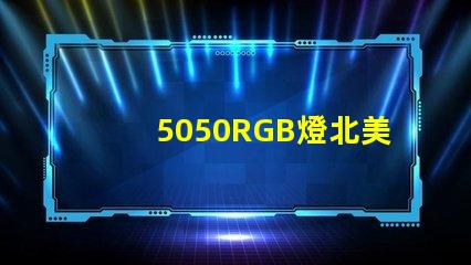 5050RGB燈北美專利創(chuàng)新保護(hù)與應(yīng)用價(jià)值解析