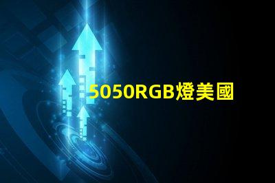 5050RGB燈美國(guó)專利全球市場(chǎng)競(jìng)爭(zhēng)力解析
