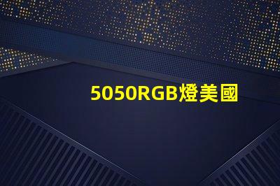 5050RGB燈美國(guó)市場(chǎng)授權(quán)詳情