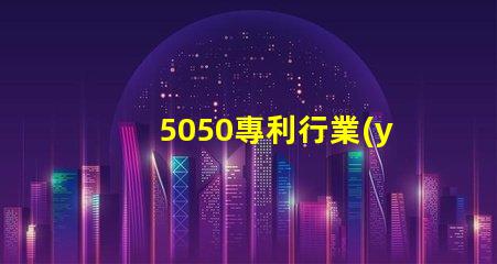 5050專利行業(yè)價(jià)值5050RGB燈美國(guó)專利行業(yè)應(yīng)用與技術(shù)與技術(shù)定位對(duì)行業(yè)發(fā)展的深價(jià)值遠(yuǎn)影響是什么