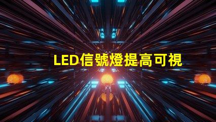 LED信號燈提高可視性與安全性的完美解決方案