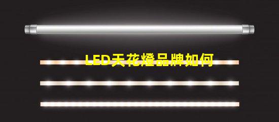 LED天花燈品牌如何選擇高品質LED天花燈品牌