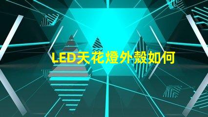 LED天花燈外殼如何選擇耐用與美觀并存的設(shè)計(jì)