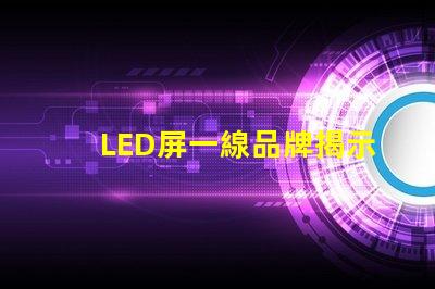 LED屏一線品牌揭示市場領(lǐng)先者的秘密