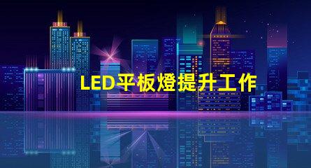 LED平板燈提升工作環(huán)境的高效照明解決方案