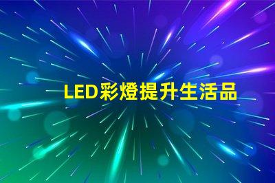 LED彩燈提升生活品質的照明選擇,你準備好了嗎