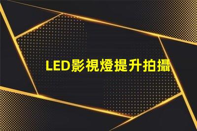 LED影視燈提升拍攝效果的關(guān)鍵工具,你準(zhǔn)備好了嗎