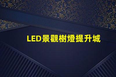 LED景觀樹燈提升城市美感的新選擇