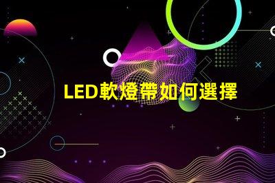 LED軟燈帶如何選擇最適合您項(xiàng)目的LED軟燈帶