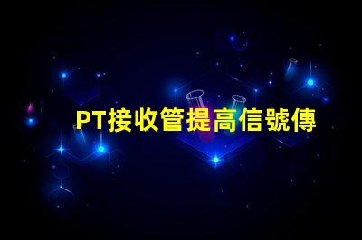 PT接收管提高信號傳輸效率的關(guān)鍵組件