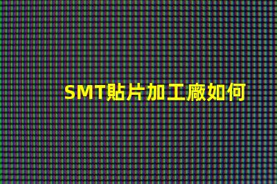 SMT貼片加工廠如何選擇高效可靠的供應(yīng)商