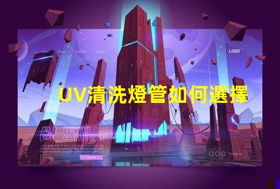 UV清洗燈管如何選擇高效UV清洗燈管