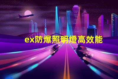 ex防爆照明燈高效能與安全性的完美結(jié)合,您準(zhǔn)備好了嗎