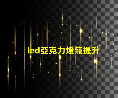 led亞克力燈籠提升節(jié)日氣氛的創(chuàng)新照明選擇
