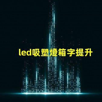 led吸塑燈箱字提升品牌形象的營銷利器嗎
