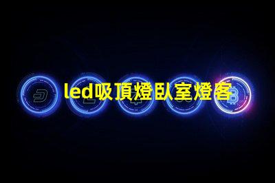 led吸頂燈臥室燈客廳餐廳燈具如何選擇適合您家居風(fēng)格的照明