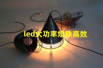 led大功率燈珠高效能照明解決方案的選擇