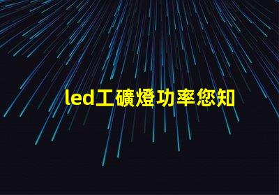 led工礦燈功率您知道選擇合適功率的重要性嗎