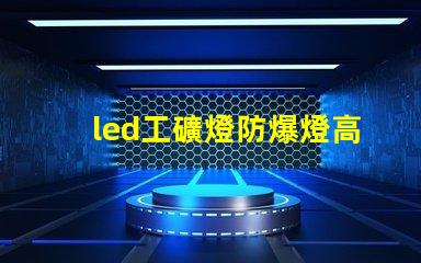 led工礦燈防爆燈高效能防爆照明解決方案,提升安全標(biāo)準(zhǔn)