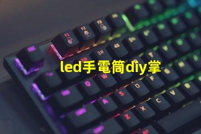 led手電筒diy掌握簡單技巧,自制高亮LED手電筒的秘訣