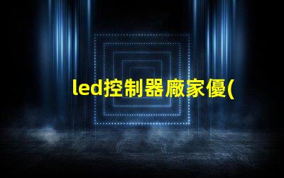 led控制器廠家優(yōu)質(zhì)LED控制器的選擇指南