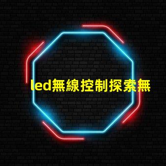 led無線控制探索無線控制技術(shù)如何提升LED照明效率