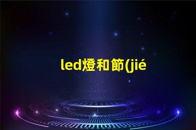 led燈和節(jié)能燈的優(yōu)缺點(diǎn)對(duì)比深入解析LED與節(jié)能燈的選擇困惑