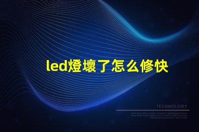 led燈壞了怎么修快速解決LED燈故障的實(shí)用指南