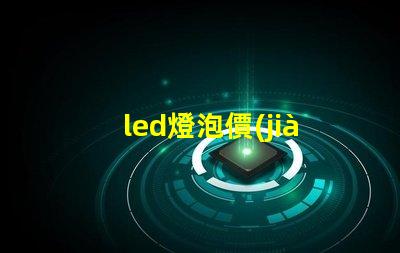 led燈泡價(jià)格表全面解析市場(chǎng)價(jià)格與性能對(duì)比