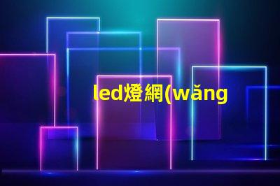 led燈網(wǎng)探索行業(yè)領(lǐng)先的LED燈具網(wǎng)絡(luò)平臺(tái)