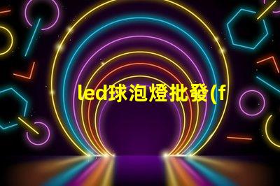 led球泡燈批發(fā)獲取最佳批發(fā)價(jià)格的秘密