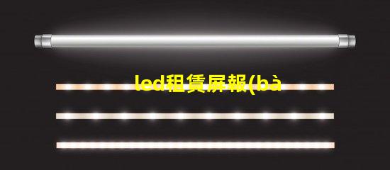 led租賃屏報(bào)價(jià)揭示市場(chǎng)價(jià)格變動(dòng)背后的真相