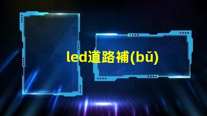 led道路補(bǔ)光燈提升夜間安全性的最佳選擇