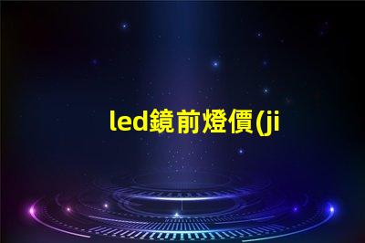 led鏡前燈價(jià)格市場行情及最佳選擇指南