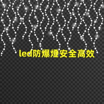 led防爆燈安全高效的照明解決方案,您準(zhǔn)備好了嗎