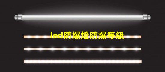 led防爆燈防爆等級揭開防爆燈的等級秘密,你了解多少