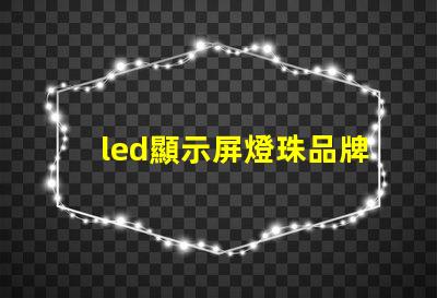 led顯示屏燈珠品牌