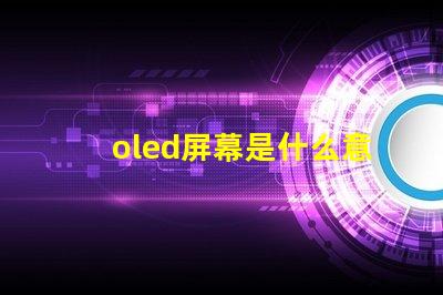oled屏幕是什么意思深入解析OLED屏幕的工作原理與優(yōu)勢(shì)