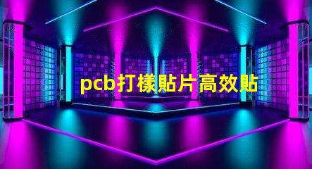 pcb打樣貼片高效貼片工藝提升產(chǎn)能嗎