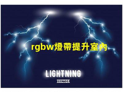 rgbw燈帶提升室內(nèi)氛圍的多功能照明選擇