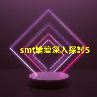 smt論壇深入探討SMT技術(shù)的最佳平臺